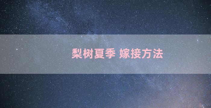 梨树夏季 嫁接方法